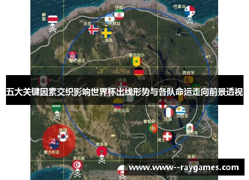 五大关键因素交织影响世界杯出线形势与各队命运走向前景透视 五大关键因素交织影响世界杯出线形势与各队命运走向前景透视