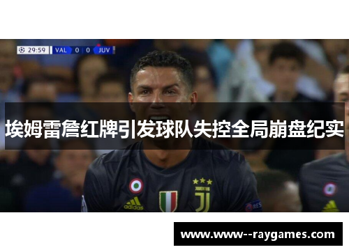 埃姆雷詹红牌引发球队失控全局崩盘纪实