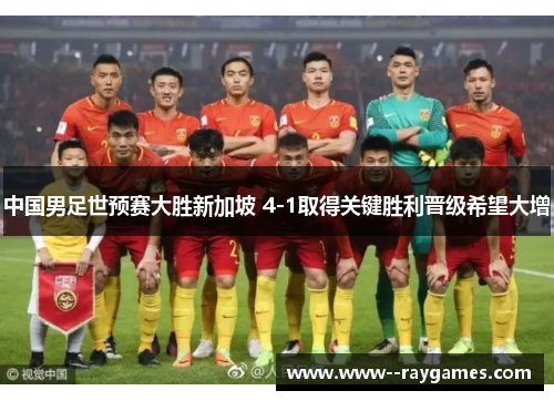 中国男足世预赛大胜新加坡 4-1取得关键胜利晋级希望大增 中国男足世预赛大胜新加坡 4-1取得关键胜利晋级希望大增