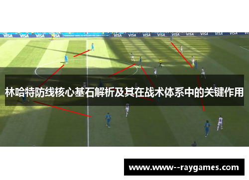 林哈特防线核心基石解析及其在战术体系中的关键作用 林哈特防线核心基石解析及其在战术体系中的关键作用